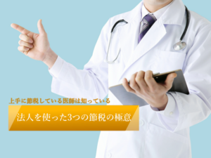 法人を活用した節税に成功している医師が押さえている3つのポイント