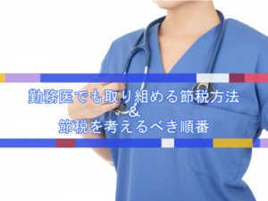 勤務医でもできる節税方法と考えるべき順番とは!?